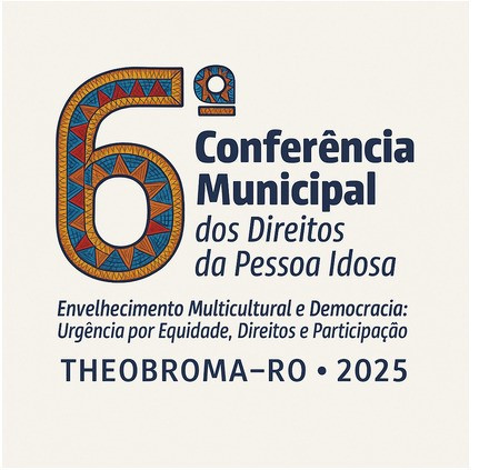 6ª Conferência Municipal dos Direitos  da Pessoa Idosa acontece no dia 24 de  junho de 2025, em Theobroma